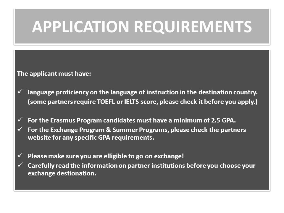 APPLICATION REQUIREMENTS The applicant must have: language proficiency on the language of instruction in the destination country.