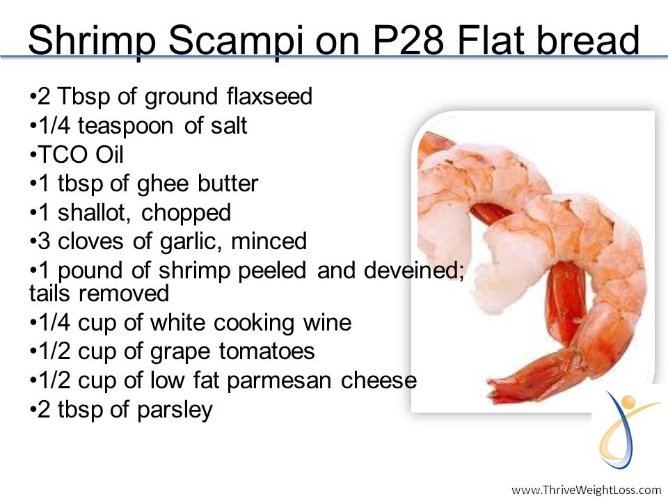 Shrimp Scampi on P28 Flat bread 2 Tbsp of ground flaxseed 1/4 teaspoon of salt TCO Oil 1 tbsp of ghee butter 1 shallot, chopped 3 cloves of garlic, minced 1 pound of shrimp peeled and deveined; tails removed 1/4 cup of white cooking wine 1/2 cup of grape tomatoes 1/2 cup of low fat parmesan cheese 2 tbsp of parsley