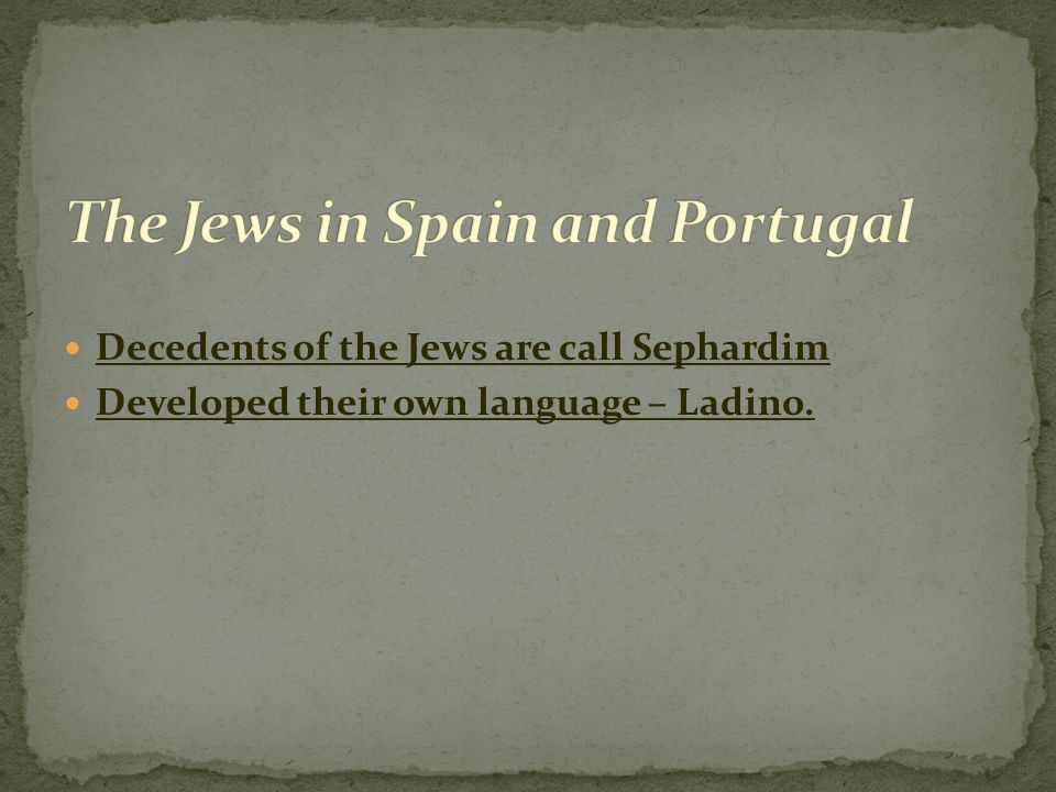 Decedents of the Jews are call Sephardim Developed their own language – Ladino.