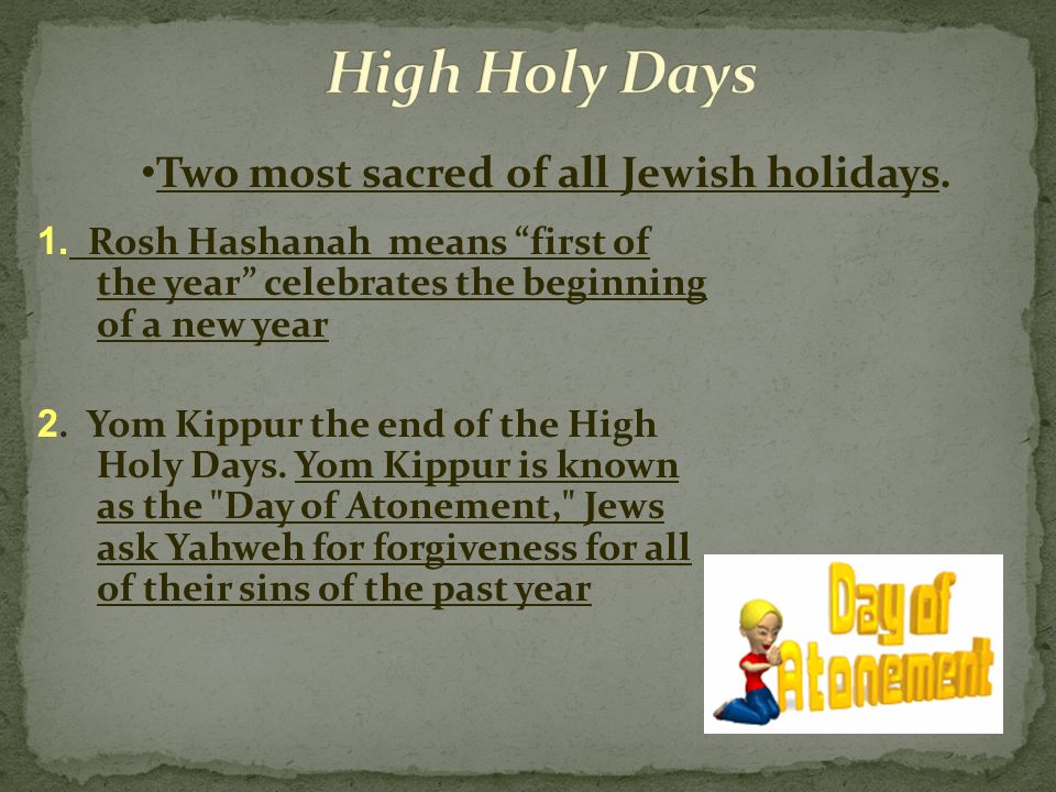 1. Rosh Hashanah means first of the year celebrates the beginning of a new year 2.