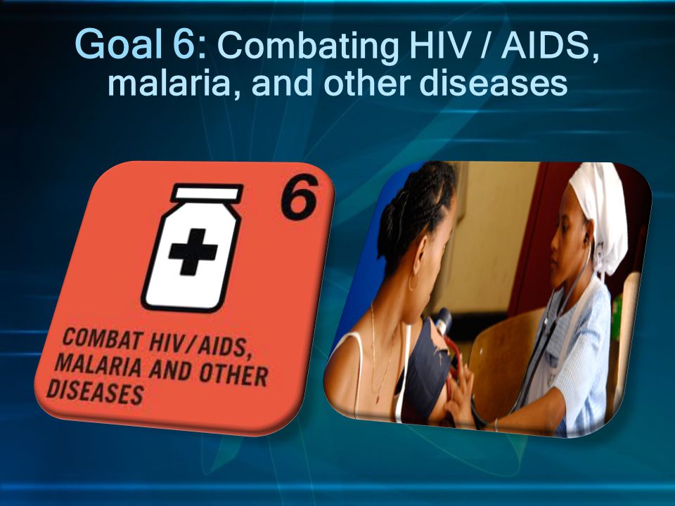 Goal 6: Combating HIV / AIDS, malaria, and other diseases