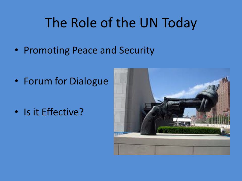 The Role of the UN Today Promoting Peace and Security Forum for Dialogue Is it Effective