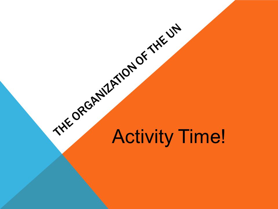 THE ORGANIZATION OF THE UN Activity Time!