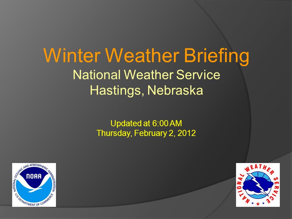 Winter Weather Briefing National Weather Service Hastings, Nebraska Updated at 6:00 AM Thursday, February 2, 2012