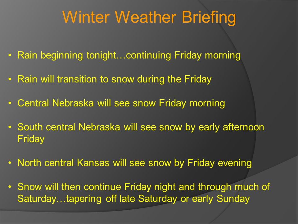 Rain beginning tonight…continuing Friday morning Rain will transition to snow during the Friday Central Nebraska will see snow Friday morning South central Nebraska will see snow by early afternoon Friday North central Kansas will see snow by Friday evening Snow will then continue Friday night and through much of Saturday…tapering off late Saturday or early Sunday