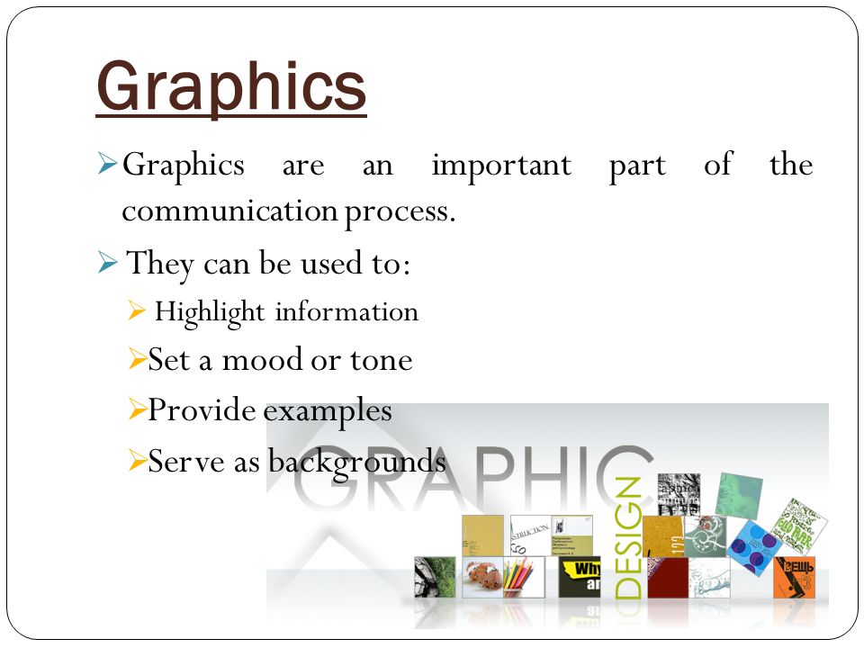 Graphics  Graphics are an important part of the communication process.