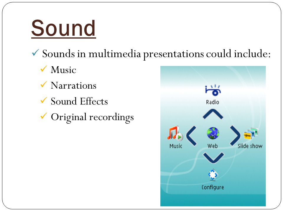 Sound Sounds in multimedia presentations could include: Music Narrations Sound Effects Original recordings