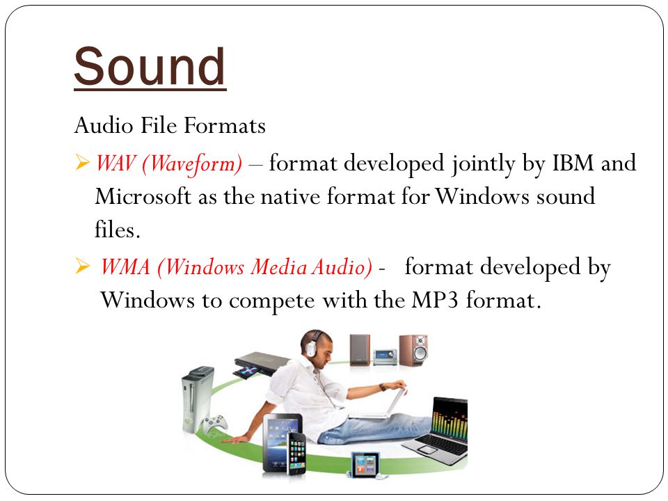 Sound Audio File Formats  WAV (Waveform) – format developed jointly by IBM and Microsoft as the native format for Windows sound files.