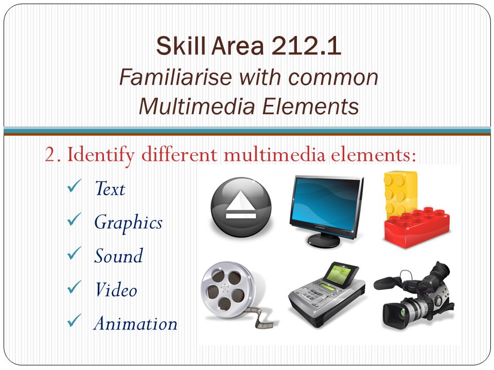 Skill Area Familiarise with common Multimedia Elements 2.
