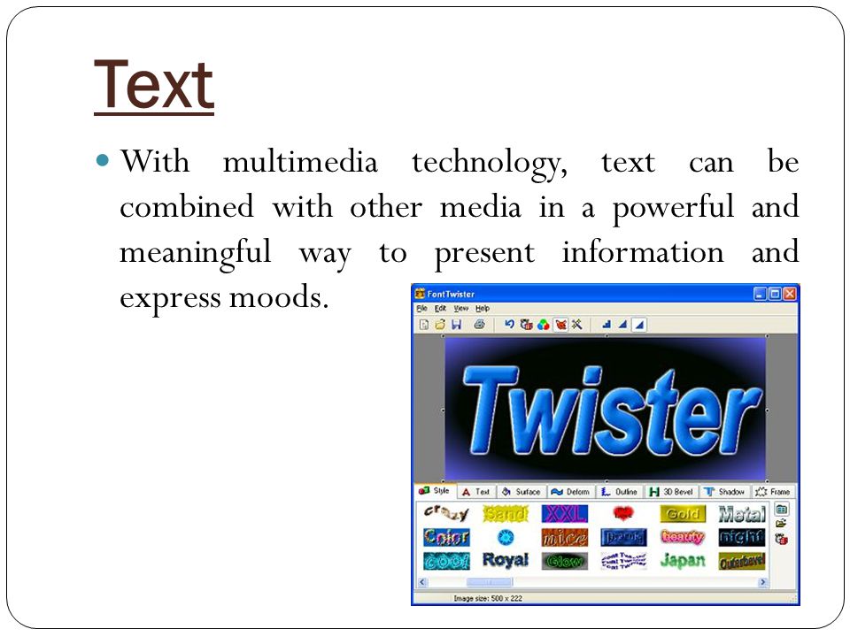 Text With multimedia technology, text can be combined with other media in a powerful and meaningful way to present information and express moods.