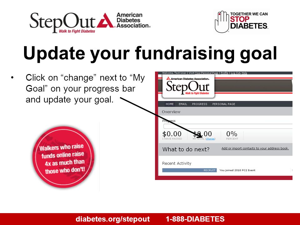 diabetes.org/stepout1-888-DIABETES Click on change next to My Goal on your progress bar and update your goal.