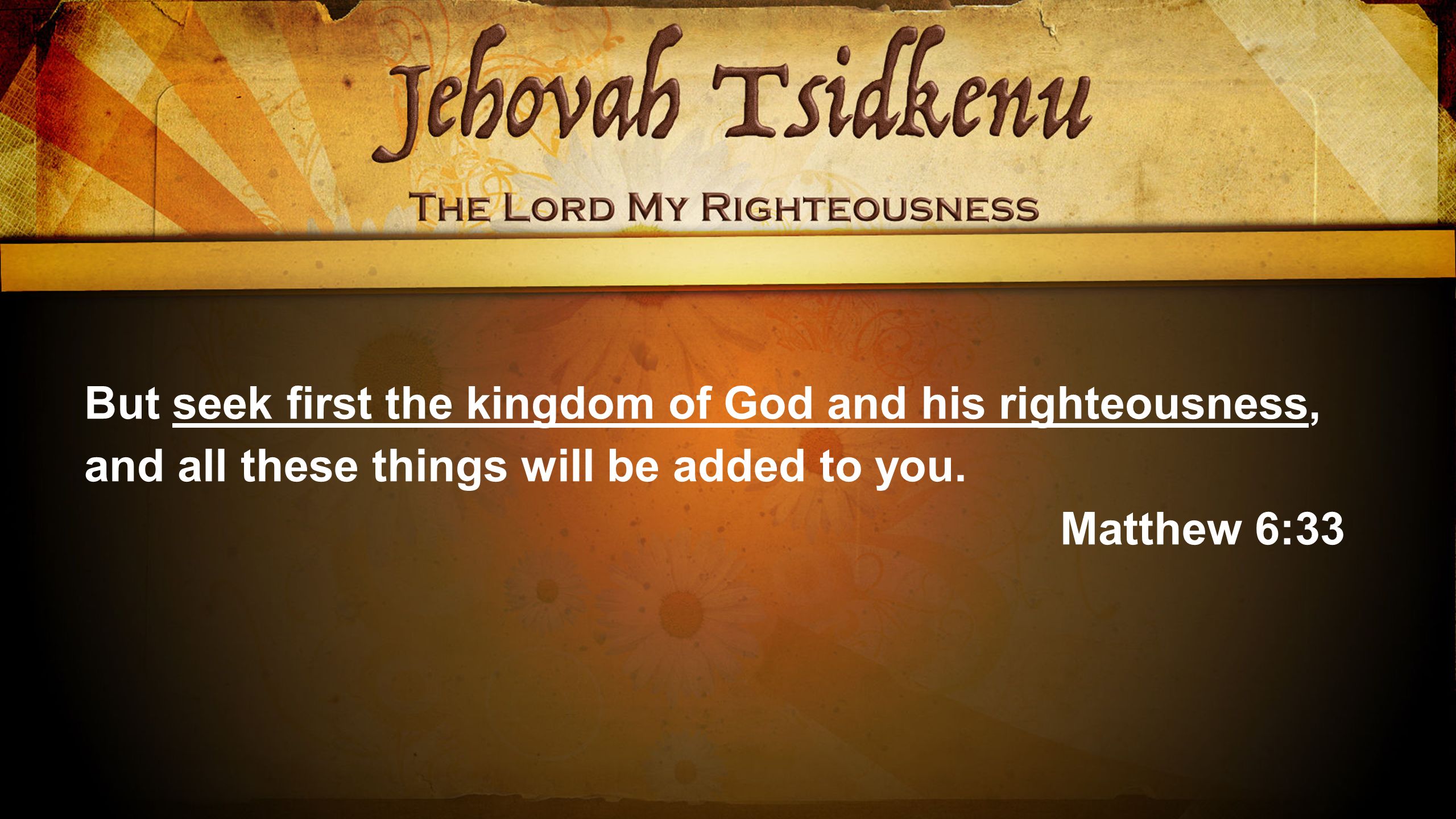 But seek first the kingdom of God and his righteousness, and all these things will be added to you.
