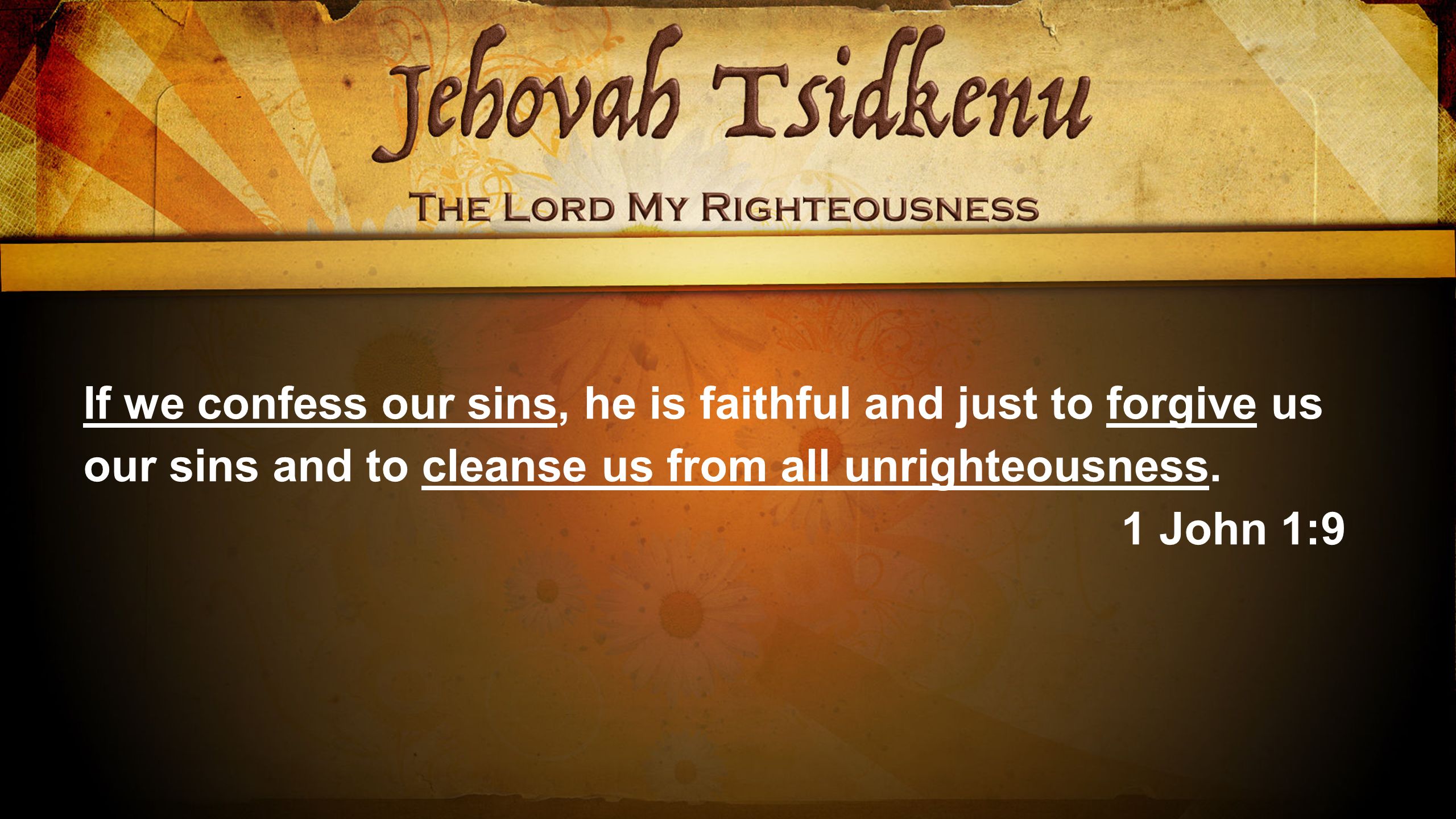 If we confess our sins, he is faithful and just to forgive us our sins and to cleanse us from all unrighteousness.