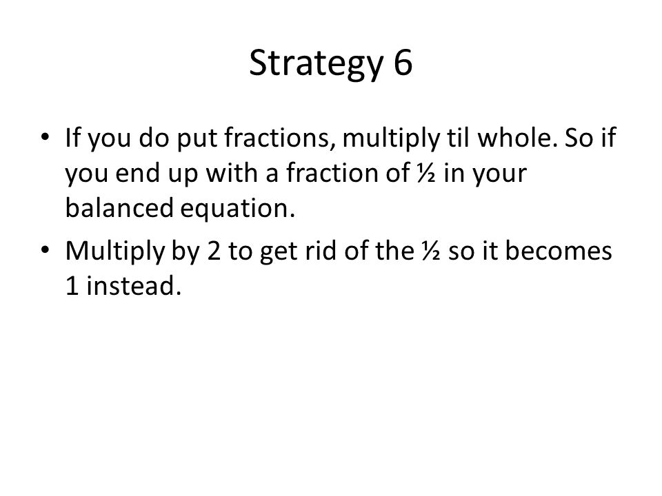 Strategy 6 If you do put fractions, multiply til whole.
