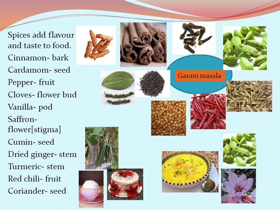 Spices add flavour and taste to food.