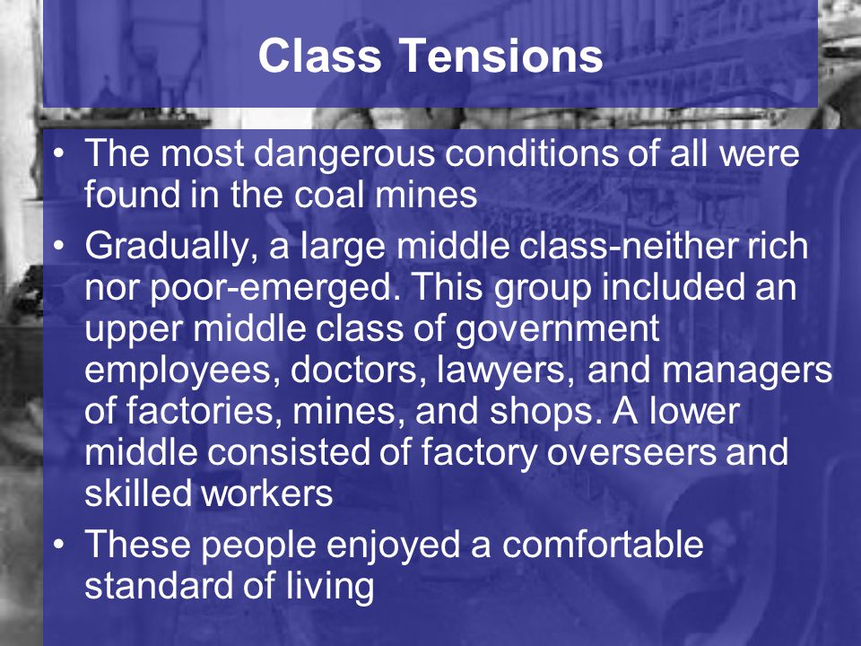 Class Tensions The most dangerous conditions of all were found in the coal mines Gradually, a large middle class-neither rich nor poor-emerged.
