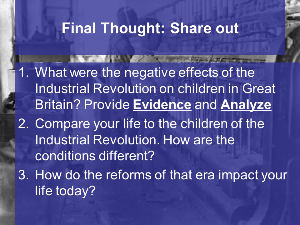 Final Thought: Share out 1.What were the negative effects of the Industrial Revolution on children in Great Britain.