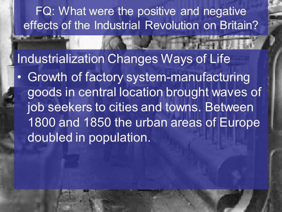 FQ: What were the positive and negative effects of the Industrial Revolution on Britain.