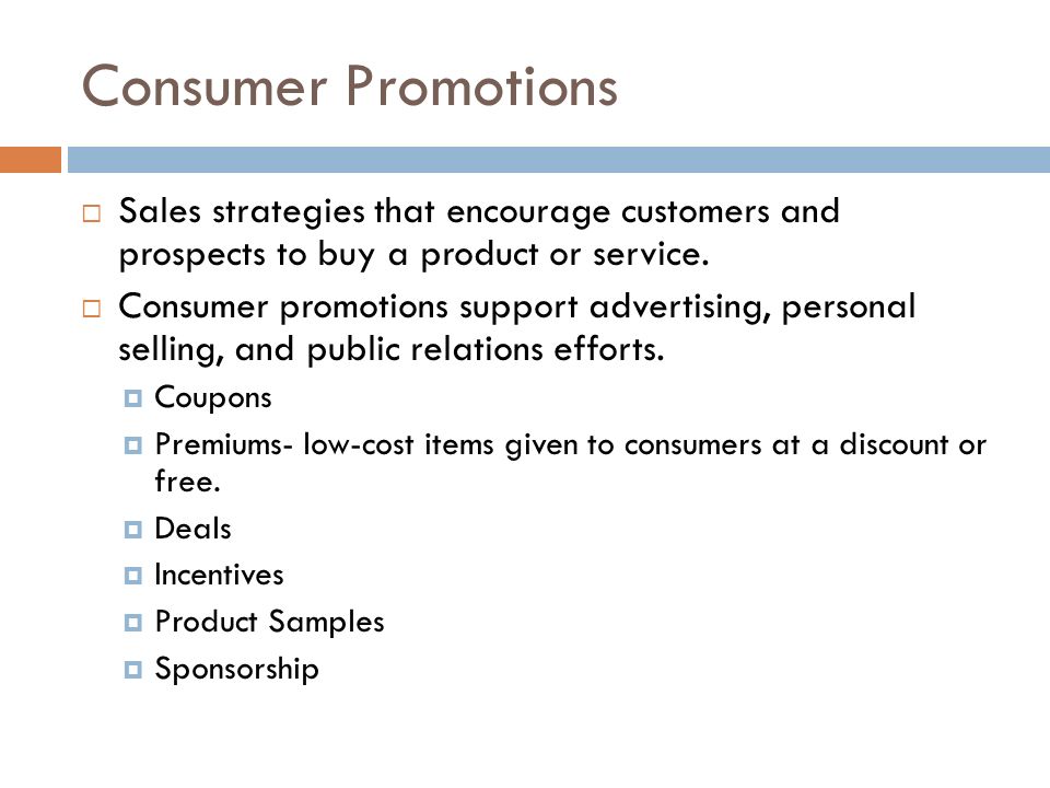 Consumer Promotions  Sales strategies that encourage customers and prospects to buy a product or service.
