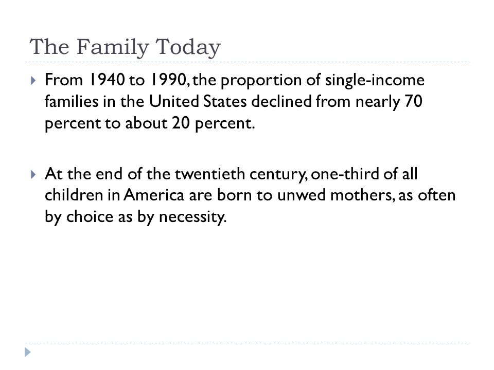 The Family Today  From 1940 to 1990, the proportion of single-income families in the United States declined from nearly 70 percent to about 20 percent.
