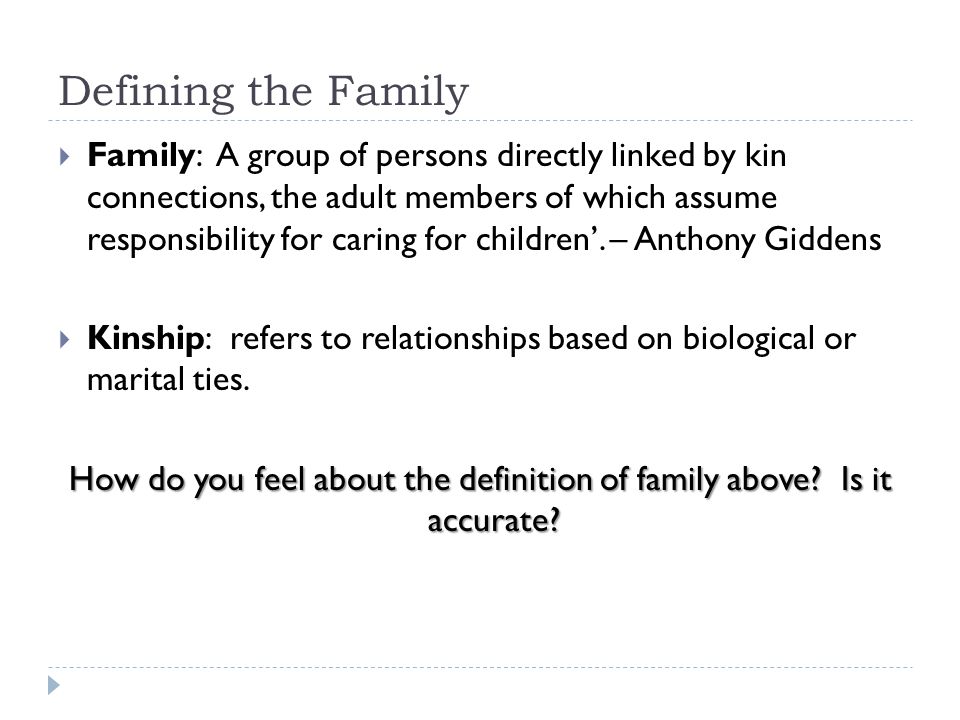 Defining the Family  Family: A group of persons directly linked by kin connections, the adult members of which assume responsibility for caring for children’.