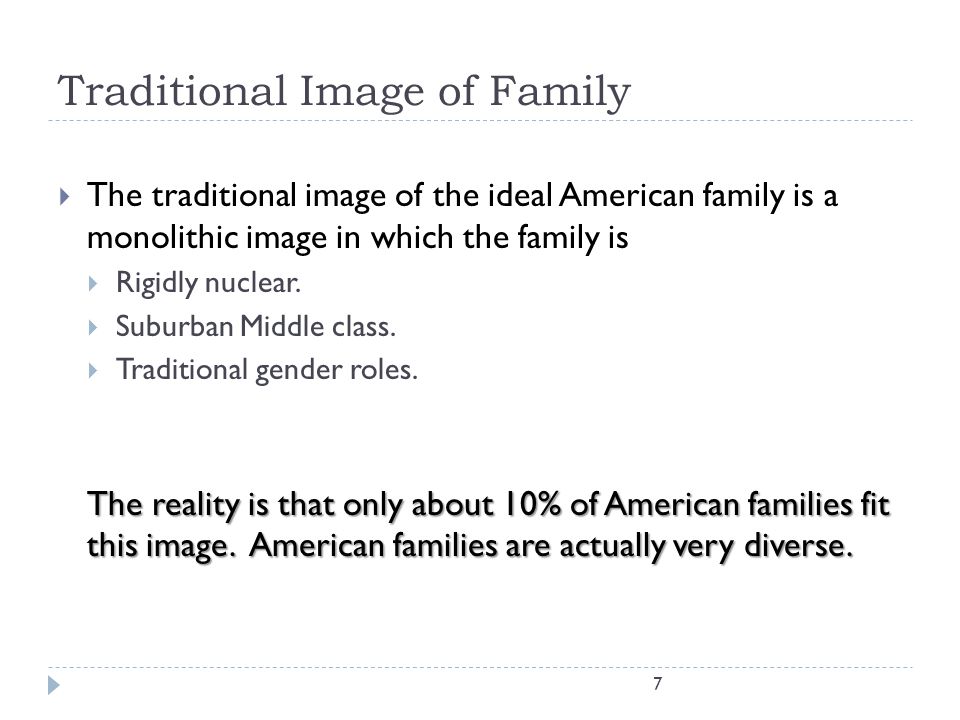 7 Traditional Image of Family  The traditional image of the ideal American family is a monolithic image in which the family is  Rigidly nuclear.