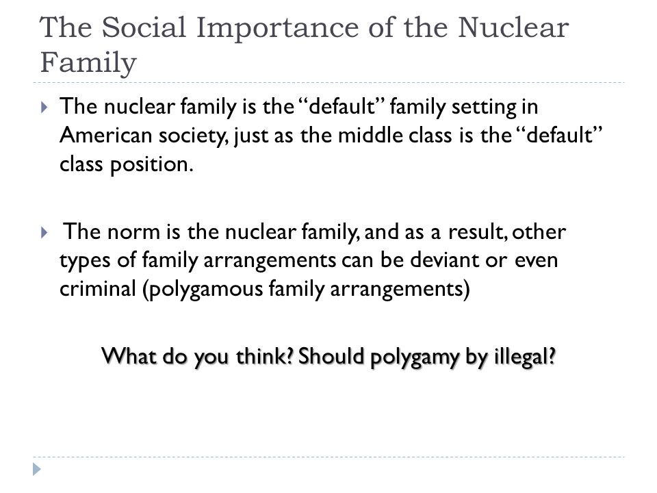 The Social Importance of the Nuclear Family  The nuclear family is the default family setting in American society, just as the middle class is the default class position.