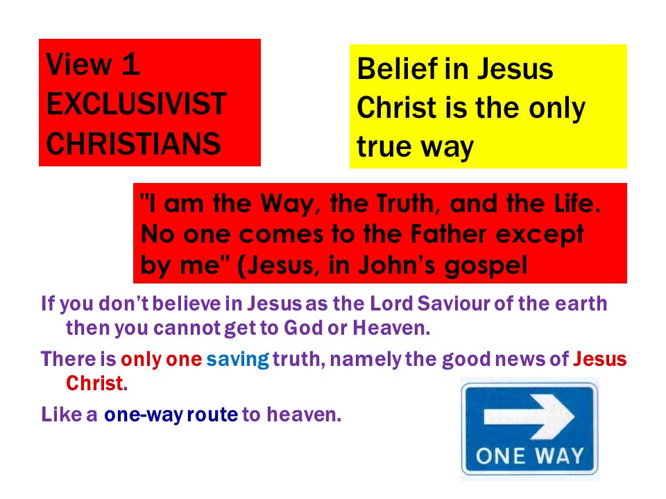 View 1 EXCLUSIVIST CHRISTIANS I am the Way, the Truth, and the Life.