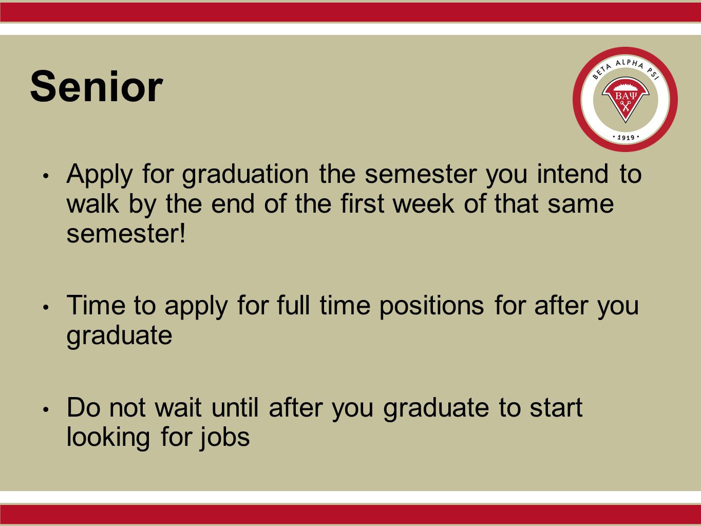 Senior Apply for graduation the semester you intend to walk by the end of the first week of that same semester.