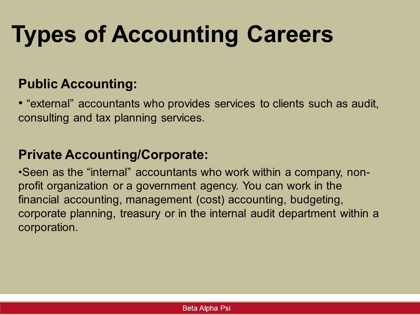 Beta Alpha Psi Types of Accounting Careers Public Accounting: external accountants who provides services to clients such as audit, consulting and tax planning services.