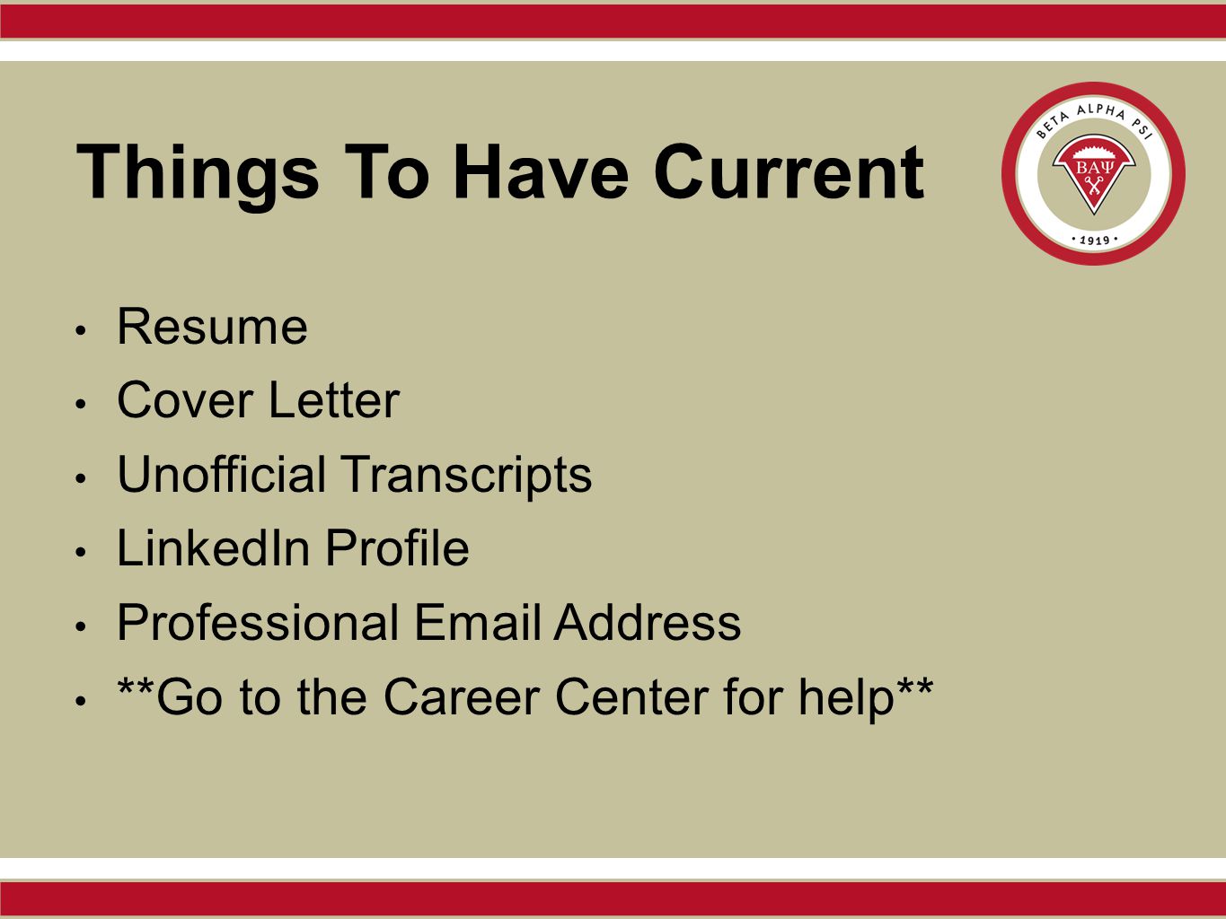 Things To Have Current Resume Cover Letter Unofficial Transcripts LinkedIn Profile Professional  Address **Go to the Career Center for help**