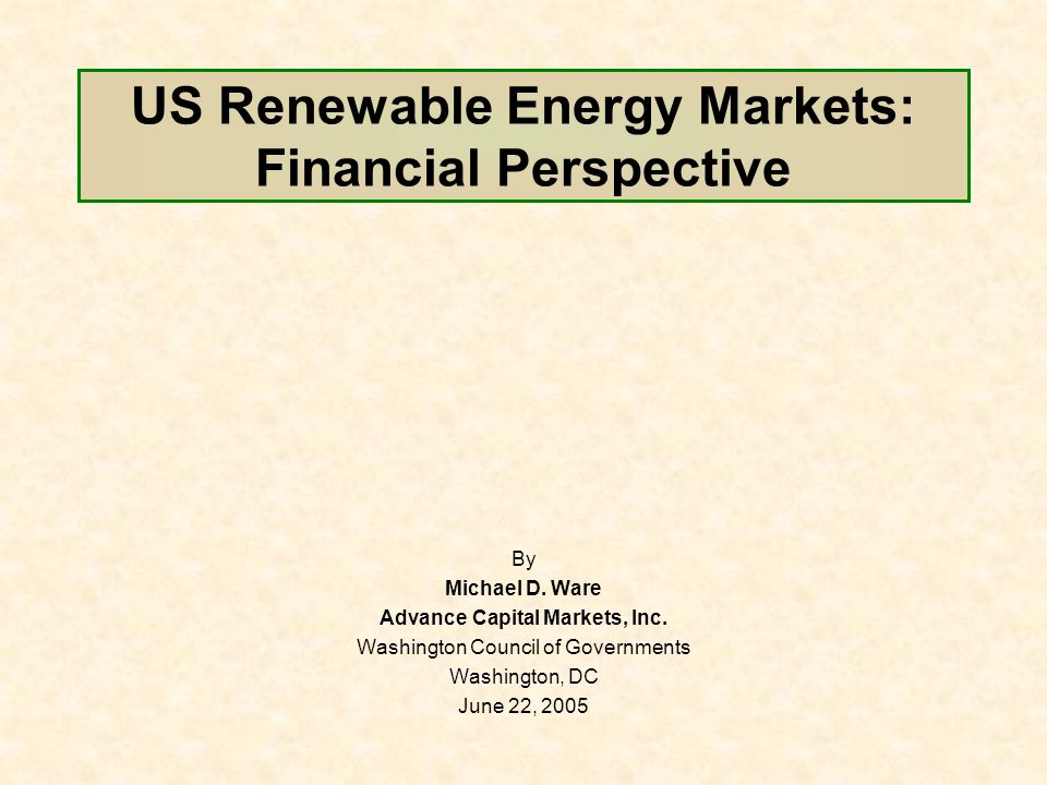 US Renewable Energy Markets: Financial Perspective By Michael D.