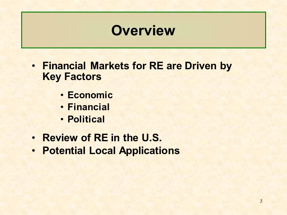 3 Overview Financial Markets for RE are Driven by Key Factors Economic Financial Political Review of RE in the U.S.