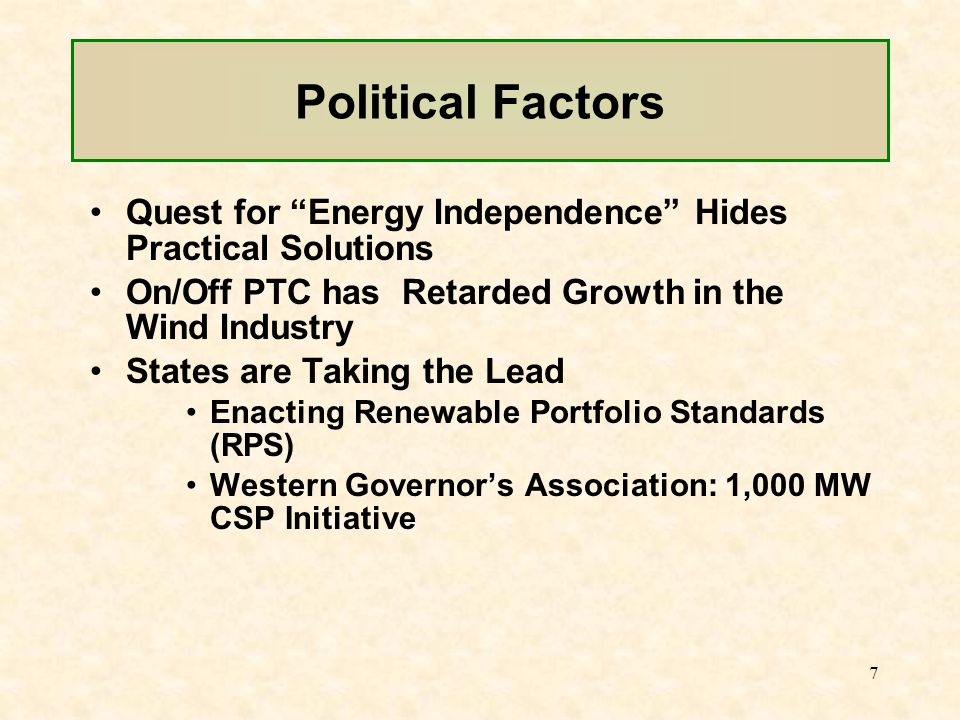 7 Quest for Energy Independence Hides Practical Solutions On/Off PTC has Retarded Growth in the Wind Industry States are Taking the Lead Enacting Renewable Portfolio Standards (RPS) Western Governor’s Association: 1,000 MW CSP Initiative Political Factors