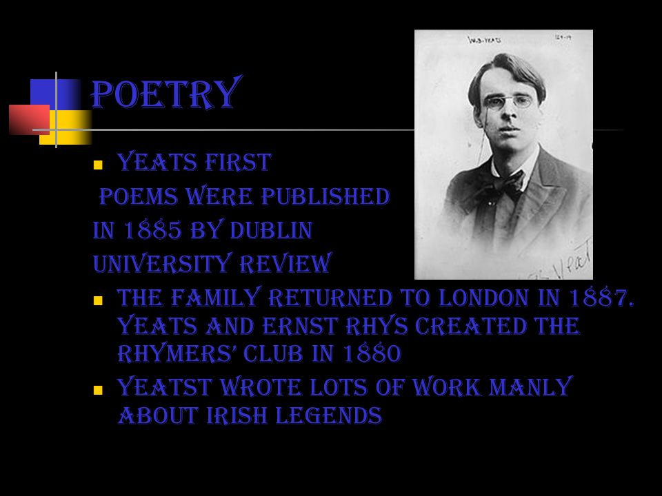 poetry yeats first poems were published in 1885 by Dublin university review The family returned to London in 1887.