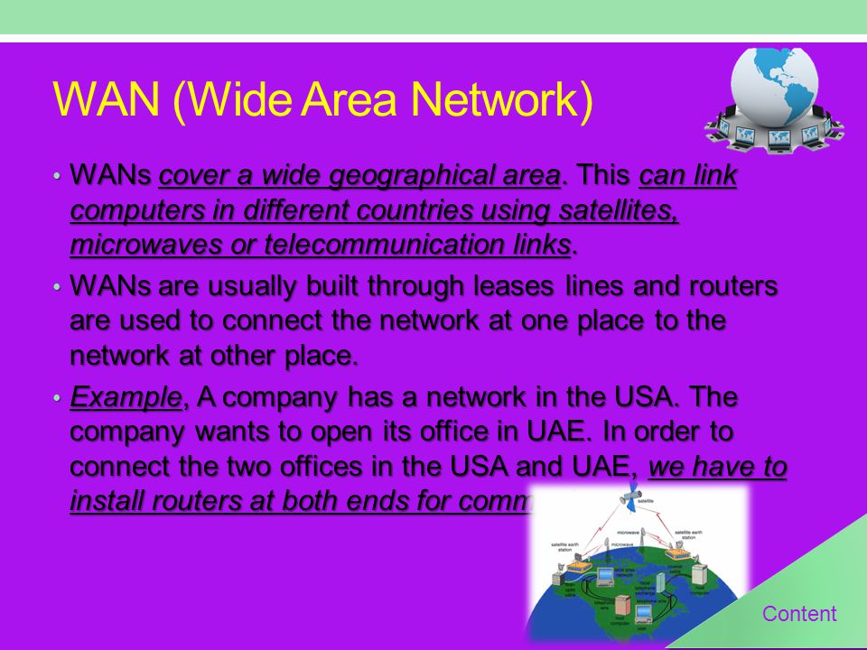 WAN (Wide Area Network) WANs cover a wide geographical area.