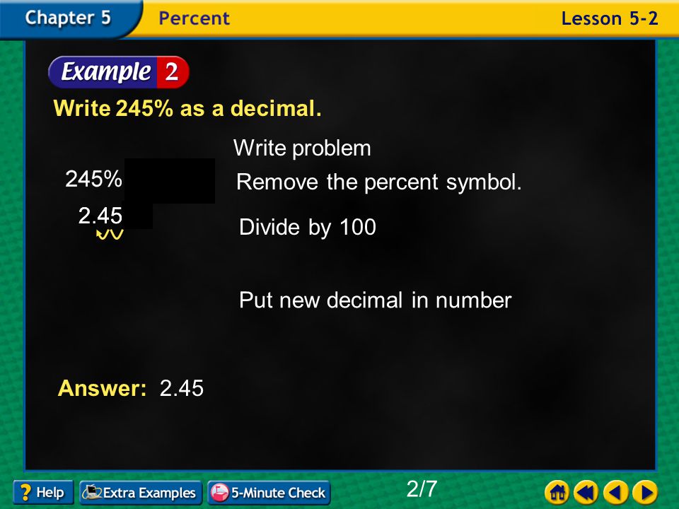 Example 2-2a Write 245% as a decimal. Answer: 2.45 Divide by 100 Remove the percent symbol.