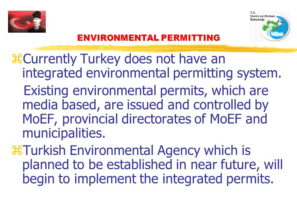 ENVIRONMENTAL PERMITTING zCurrently Turkey does not have an integrated environmental permitting system.