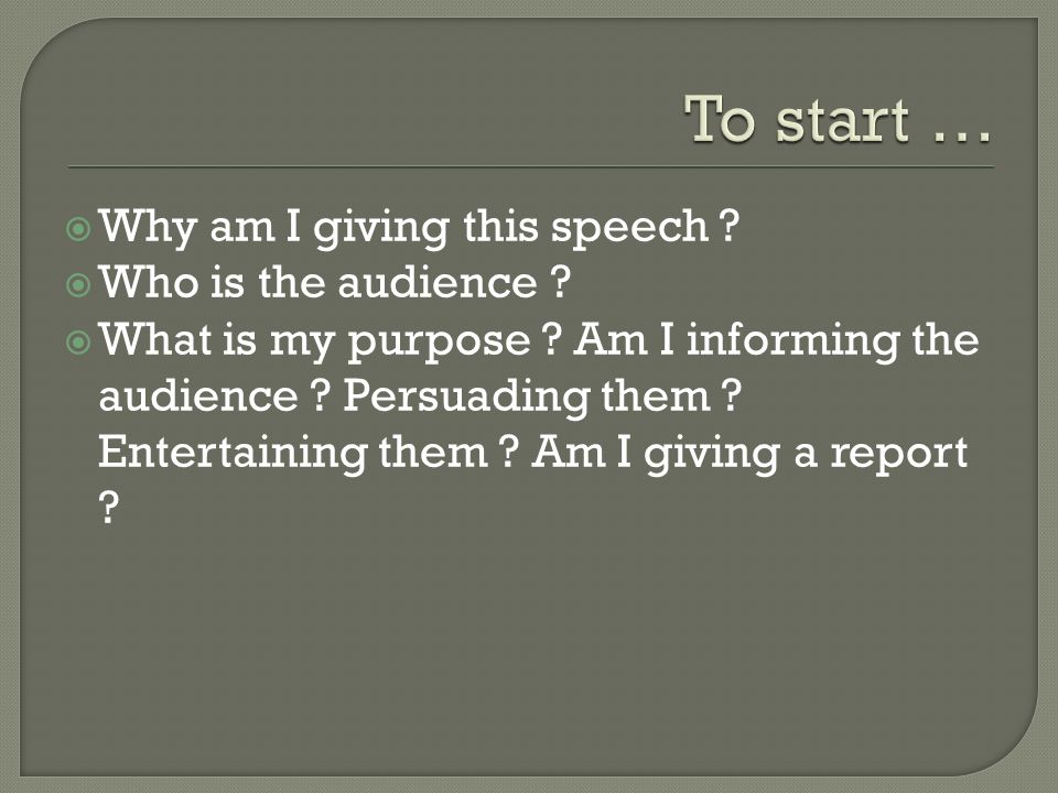  Why am I giving this speech .  Who is the audience .