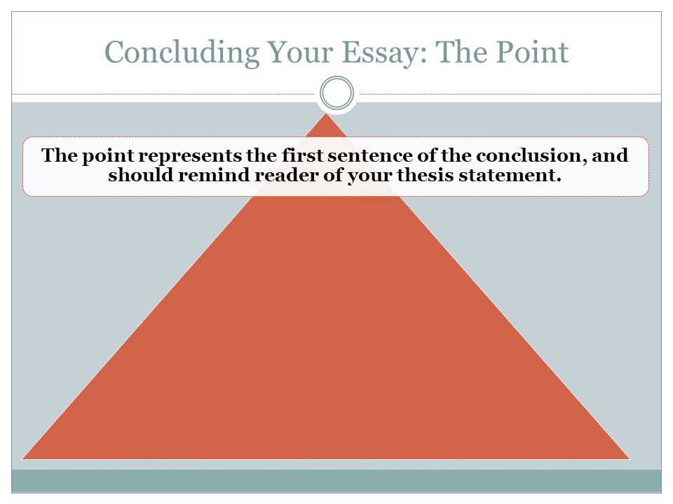 The point represents the first sentence of the conclusion, and should remind reader of your thesis statement.