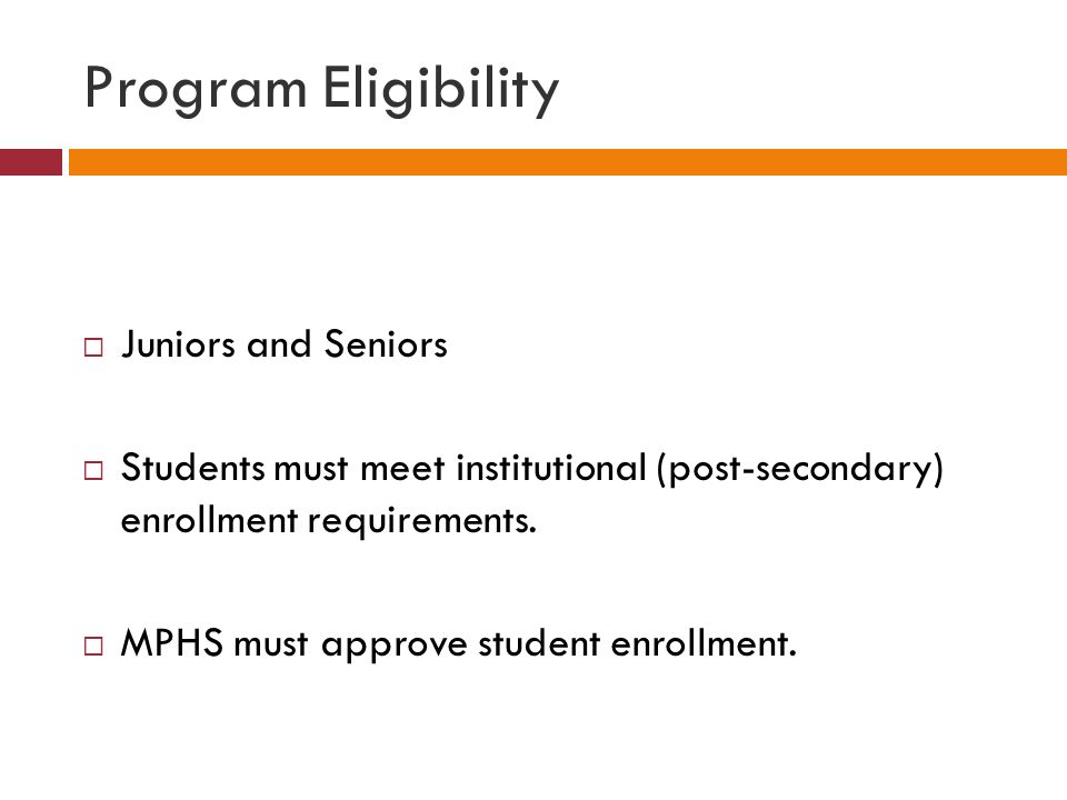 Program Eligibility  Juniors and Seniors  Students must meet institutional (post-secondary) enrollment requirements.