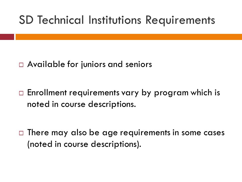 SD Technical Institutions Requirements  Available for juniors and seniors  Enrollment requirements vary by program which is noted in course descriptions.