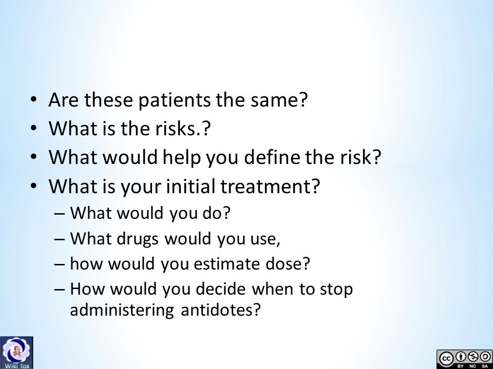 Are these patients the same. What is the risks.. What would help you define the risk.