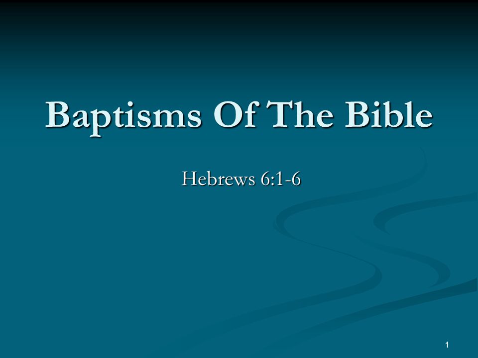 Baptisms Of The Bible Hebrews 6:1-6 1