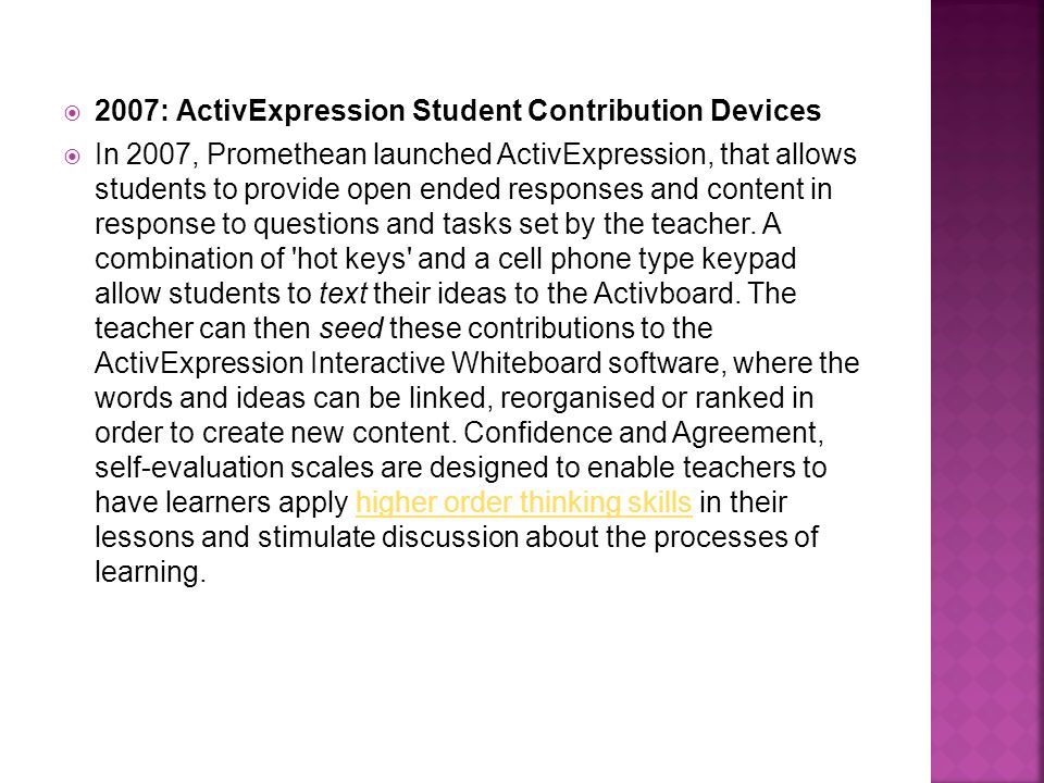  2007: ActivExpression Student Contribution Devices  In 2007, Promethean launched ActivExpression, that allows students to provide open ended responses and content in response to questions and tasks set by the teacher.