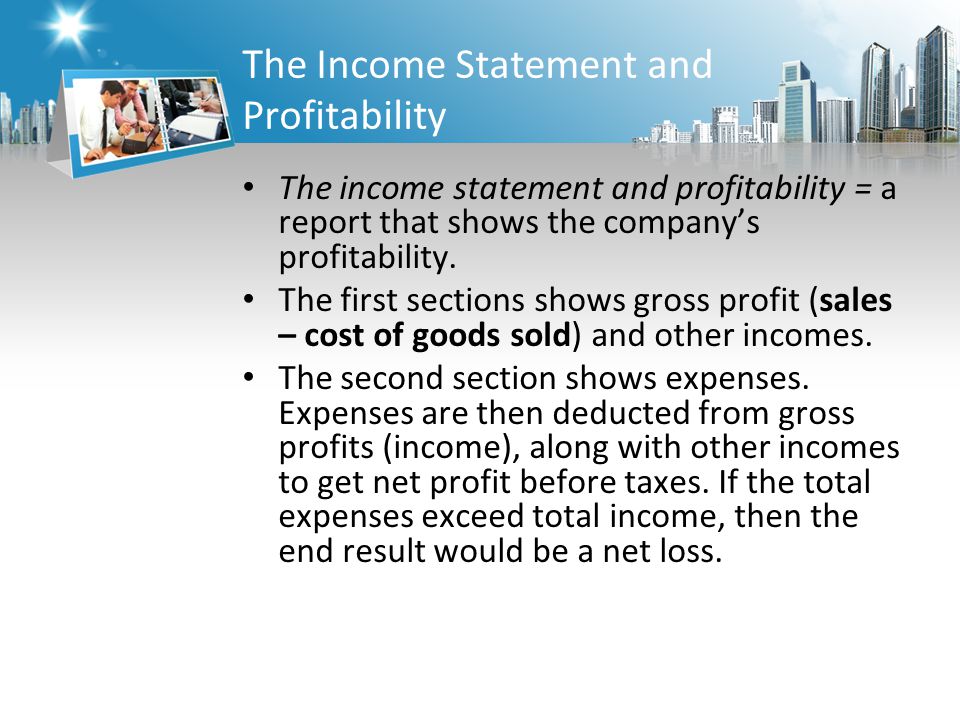The Income Statement and Profitability The income statement and profitability = a report that shows the company’s profitability.