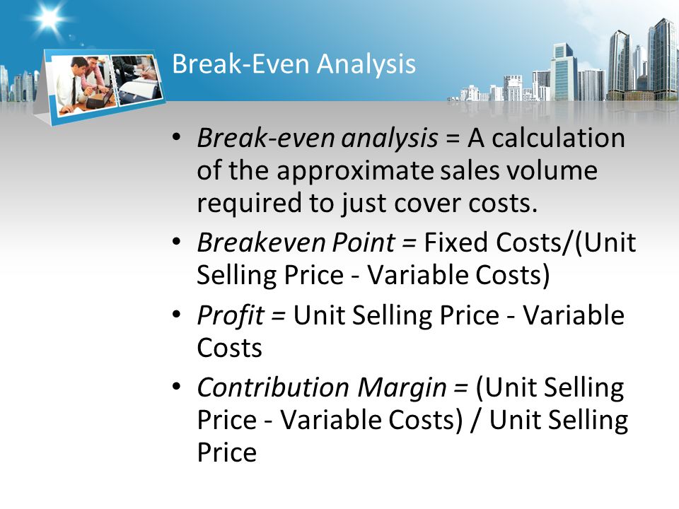 Break-Even Analysis Break-even analysis = A calculation of the approximate sales volume required to just cover costs.
