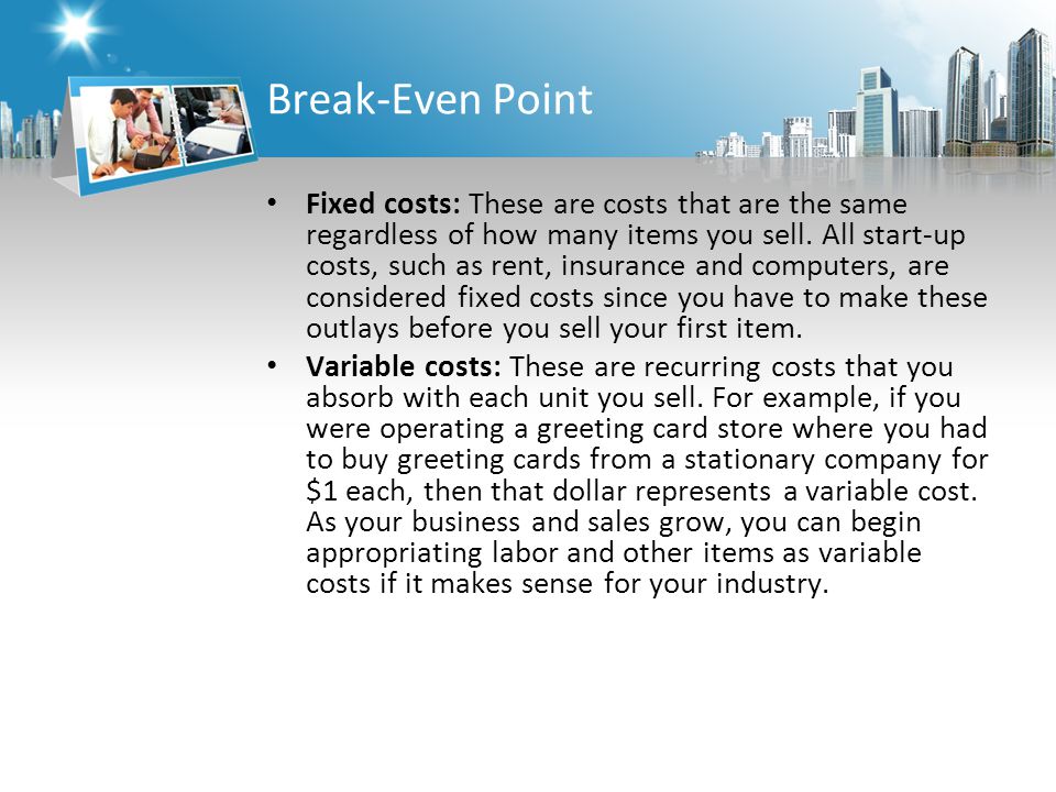 Break-Even Point Fixed costs: These are costs that are the same regardless of how many items you sell.