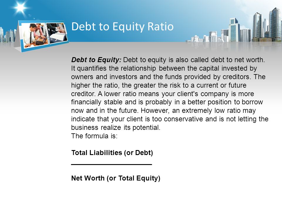 Debt to Equity Ratio Debt to Equity: Debt to equity is also called debt to net worth.