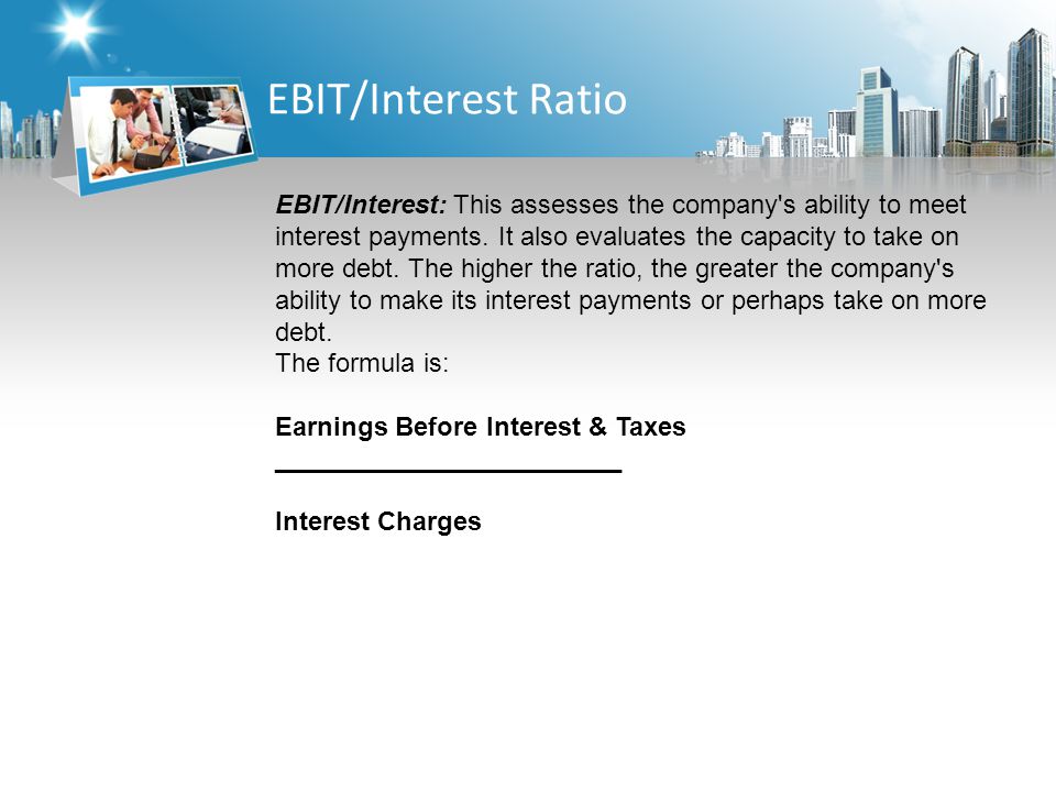 EBIT/Interest Ratio EBIT/Interest: This assesses the company s ability to meet interest payments.